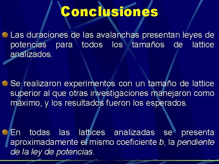 Conclusiones Las duraciones de las avalanchas presentan leyes de potencias para todos los tamaños Conclusiones Las duraciones de las avalanchas presentan leyes de potencias para todos los tamaños