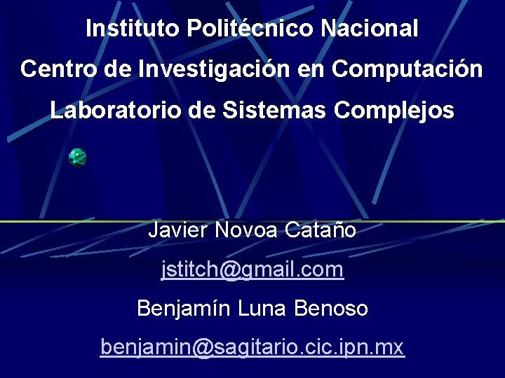 Instituto Politécnico Nacional Centro de Investigación en Computación Laboratorio de Sistemas Complejos Javier Novoa Instituto Politécnico Nacional Centro de Investigación en Computación Laboratorio de Sistemas Complejos Javier Novoa