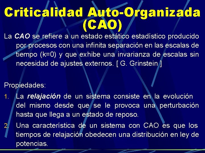 Criticalidad Auto-Organizada (CAO) La CAO se refiere a un estado estático estadístico producido por Criticalidad Auto-Organizada (CAO) La CAO se refiere a un estado estático estadístico producido por