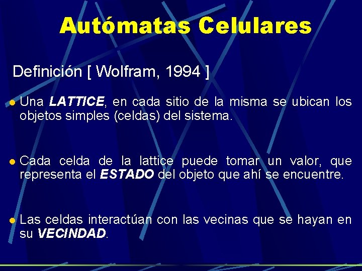 Autómatas Celulares Definición [ Wolfram, 1994 ] Una LATTICE, en cada sitio de la