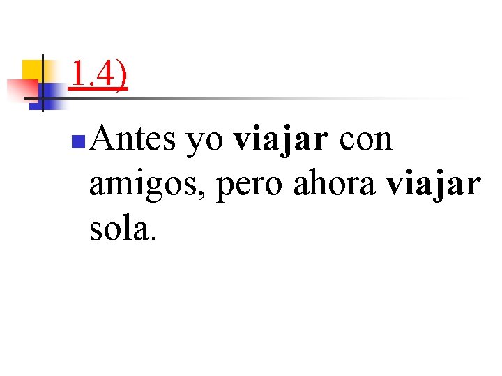 1. 4) n Antes yo viajar con amigos, pero ahora viajar sola. 