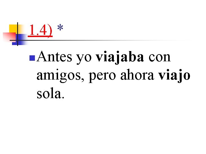 1. 4) * n Antes yo viajaba con amigos, pero ahora viajo sola. 