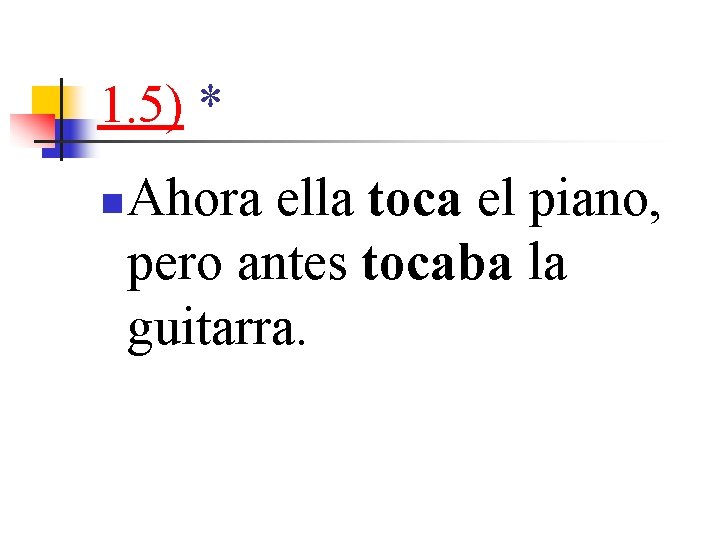 1. 5) * n Ahora ella toca el piano, pero antes tocaba la guitarra.