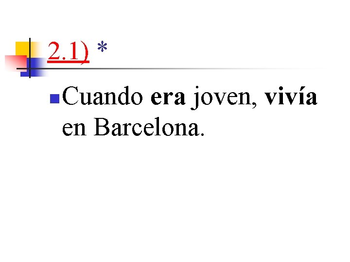 2. 1) * n Cuando era joven, vivía en Barcelona. 