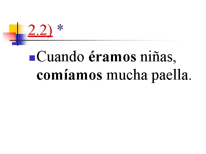 2. 2) * n Cuando éramos niñas, comíamos mucha paella. 