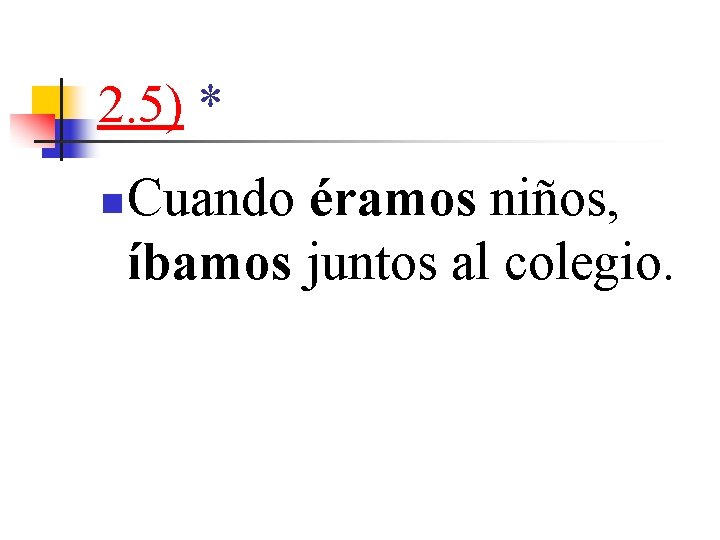 2. 5) * n Cuando éramos niños, íbamos juntos al colegio. 