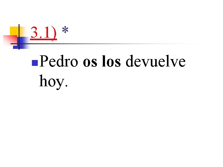 3. 1) * n Pedro os los devuelve hoy. 