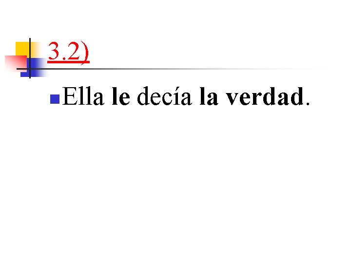 3. 2) n Ella le decía la verdad. 