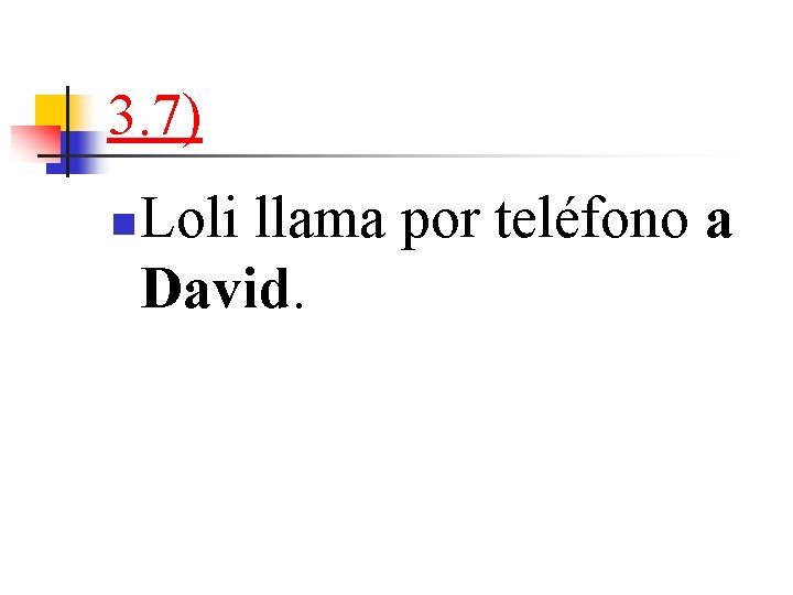 3. 7) n Loli llama por teléfono a David. 