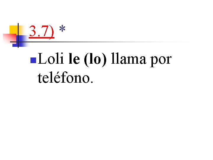 3. 7) * n Loli le (lo) llama por teléfono. 