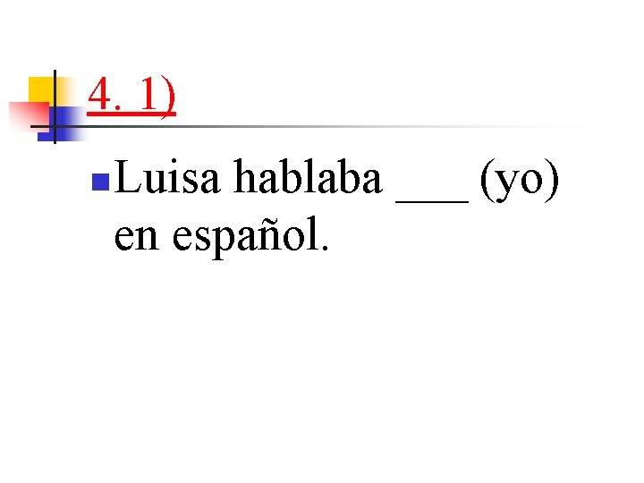 4. 1) n Luisa hablaba ___ (yo) en español. 