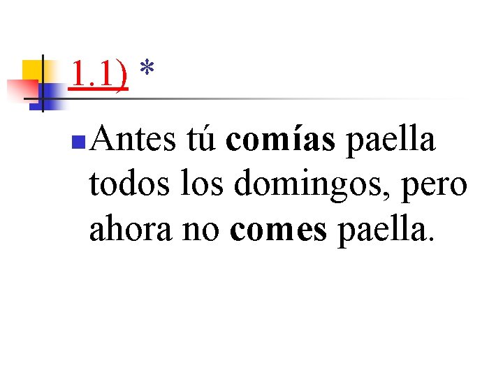 1. 1) * n Antes tú comías paella todos los domingos, pero ahora no