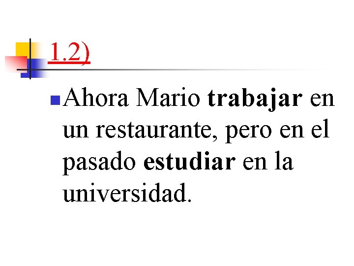 1. 2) n Ahora Mario trabajar en un restaurante, pero en el pasado estudiar