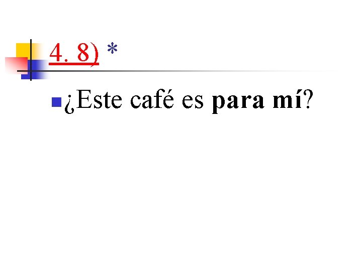 4. 8) * n ¿Este café es para mí? 