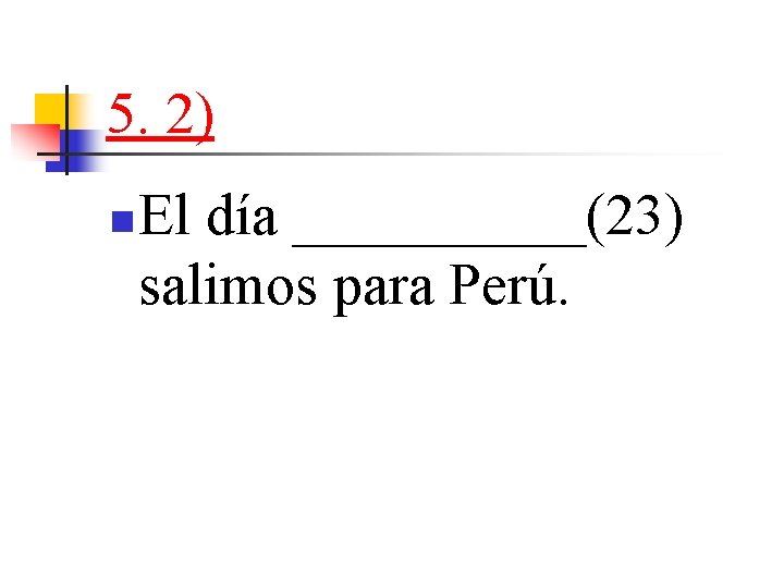 5. 2) n El día _____(23) salimos para Perú. 