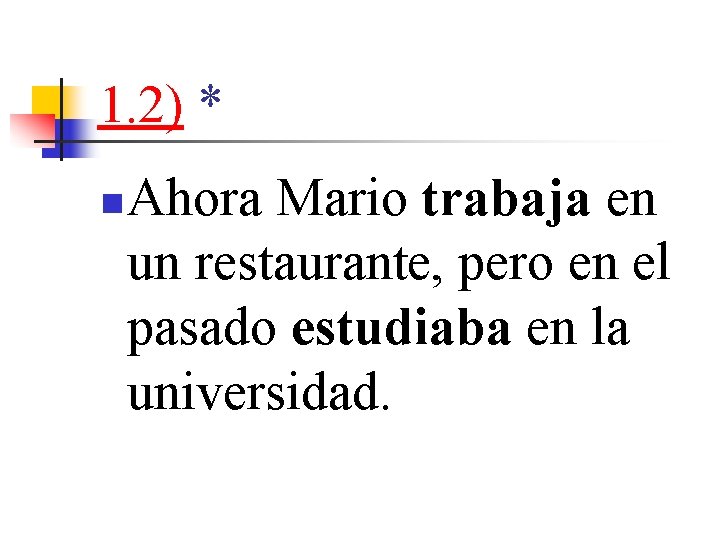 1. 2) * n Ahora Mario trabaja en un restaurante, pero en el pasado