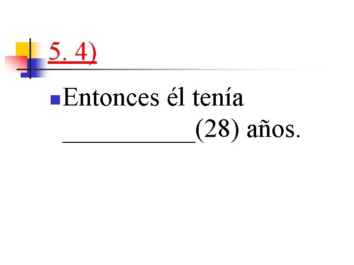 5. 4) n Entonces él tenía _____(28) años. 