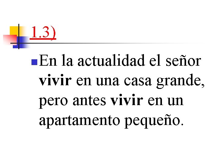 1. 3) n En la actualidad el señor vivir en una casa grande, pero