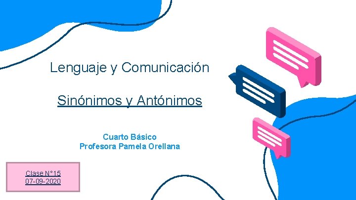 Lenguaje y Comunicación Sinónimos y Antónimos Cuarto Básico Profesora Pamela Orellana Clase N° 15