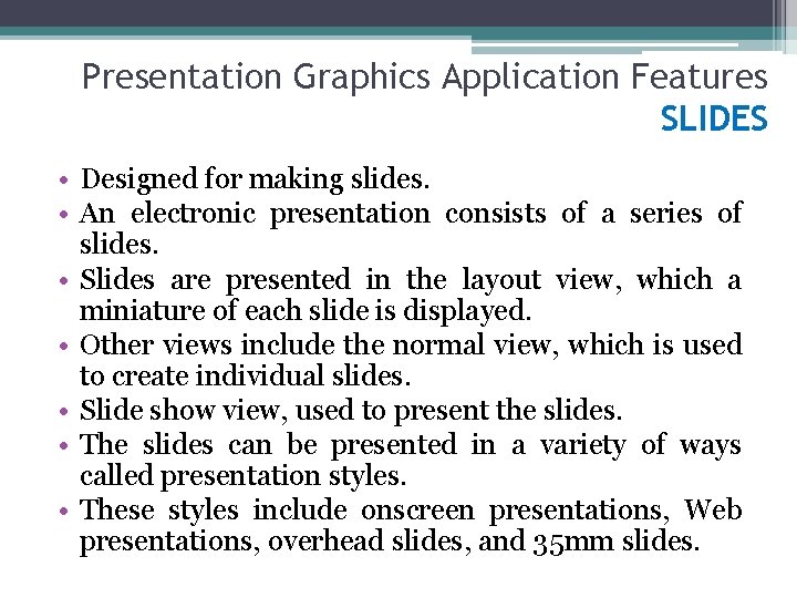 Presentation Graphics Application Features SLIDES • Designed for making slides. • An electronic presentation