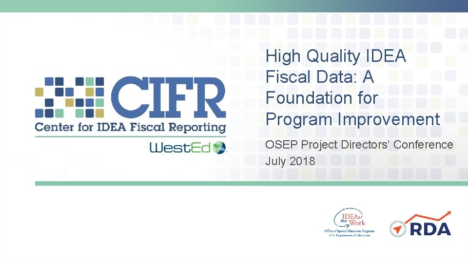 High Quality IDEA Fiscal Data: A Foundation for Program Improvement OSEP Project Directors’ Conference