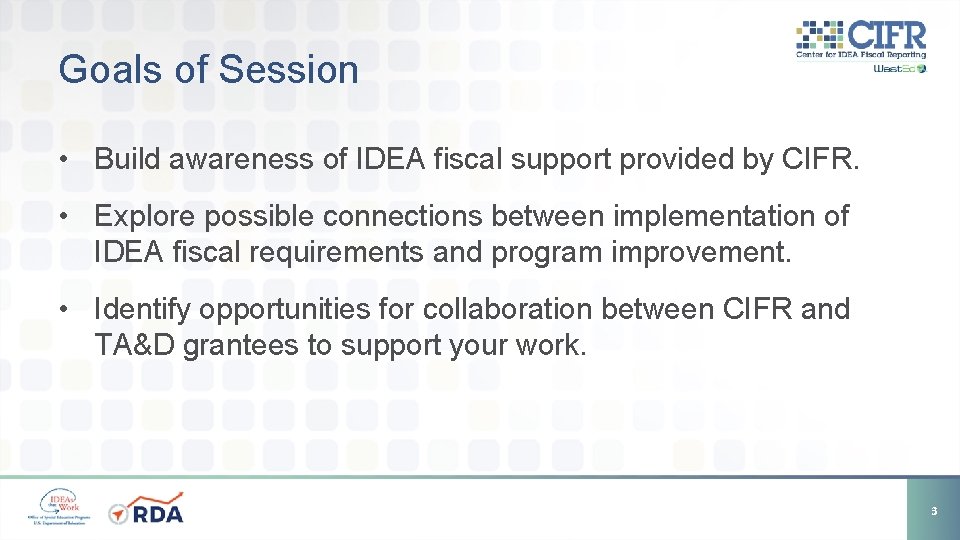 Goals of Session • Build awareness of IDEA fiscal support provided by CIFR. •