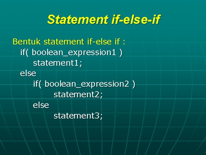 Statement if-else-if Bentuk statement if-else if : if( boolean_expression 1 ) statement 1; else