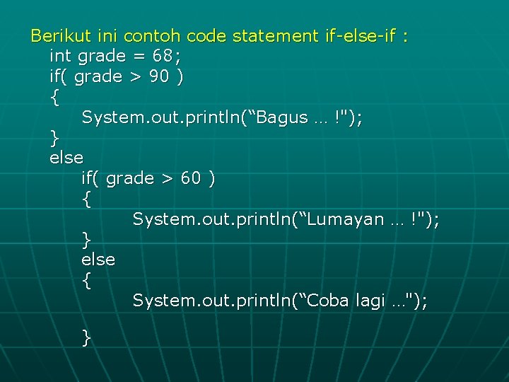 Berikut ini contoh code statement if-else-if : int grade = 68; if( grade >