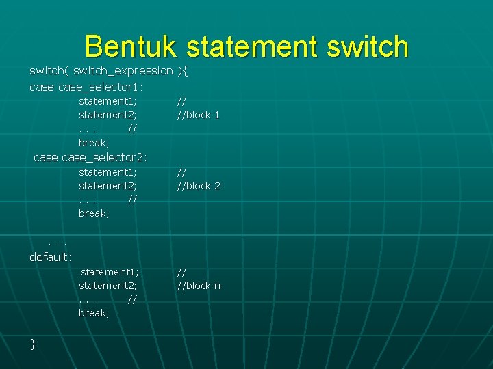 Bentuk statement switch( switch_expression ){ case_selector 1: statement 1; statement 2; . . .