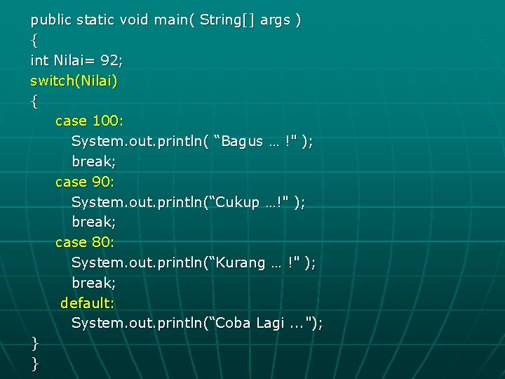 public static void main( String[] args ) { int Nilai= 92; switch(Nilai) { case