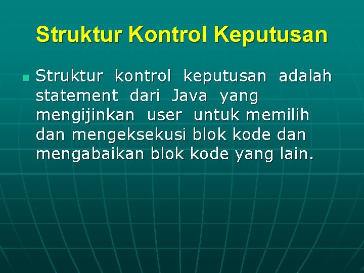 Struktur Kontrol Keputusan n Struktur kontrol keputusan adalah statement dari Java yang mengijinkan user