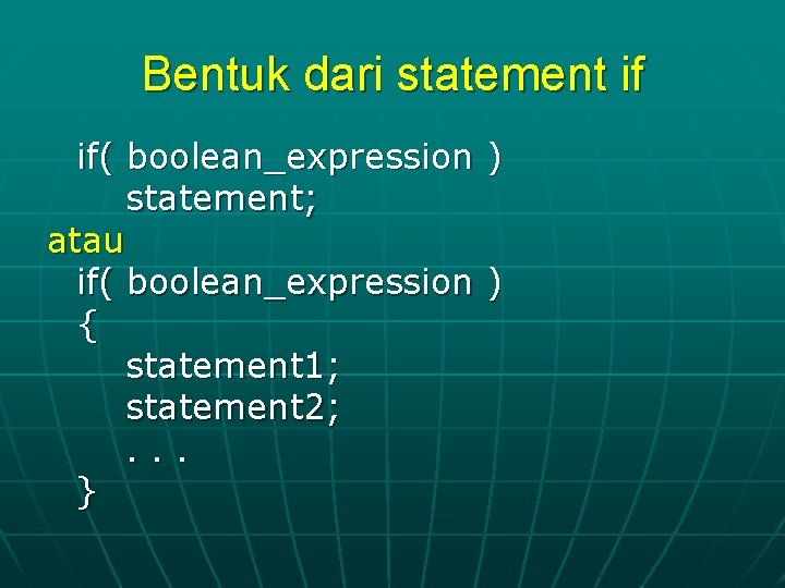 Bentuk dari statement if if( boolean_expression ) statement; atau if( boolean_expression ) { statement