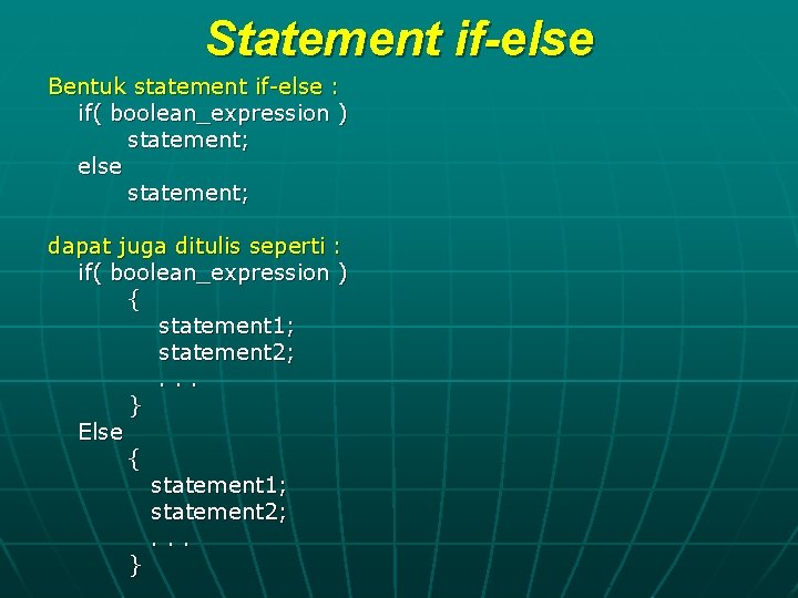 Statement if-else Bentuk statement if-else : if( boolean_expression ) statement; else statement; dapat juga