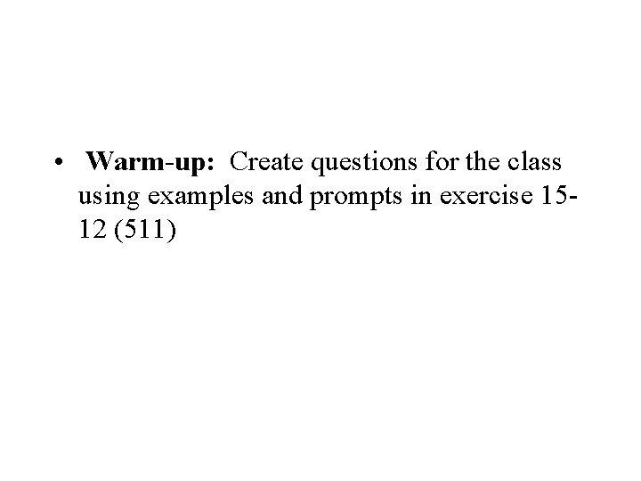  • Warm-up: Create questions for the class using examples and prompts in exercise