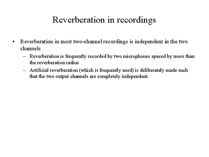 Reverberation in recordings • Reverberation in most two-channel recordings is independent in the two