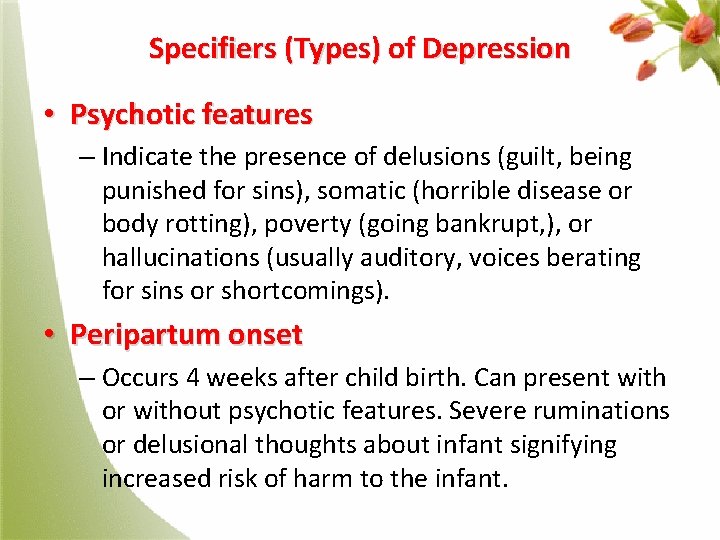 Specifiers (Types) of Depression • Psychotic features – Indicate the presence of delusions (guilt,