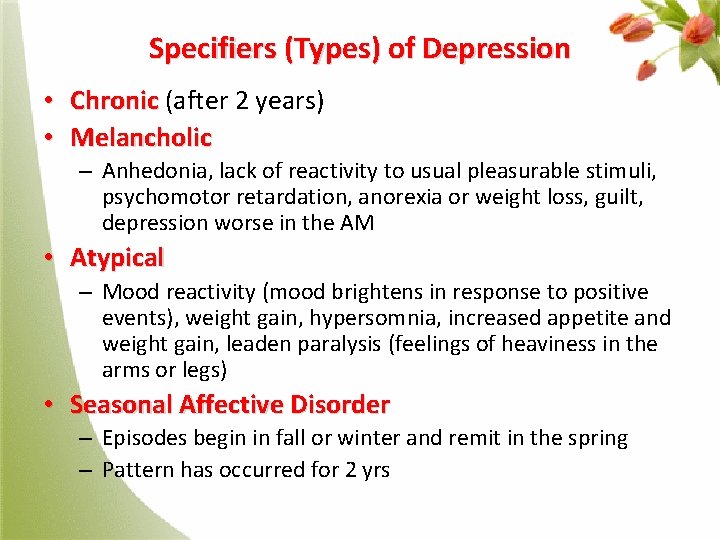 Specifiers (Types) of Depression • Chronic (after 2 years) • Melancholic – Anhedonia, lack