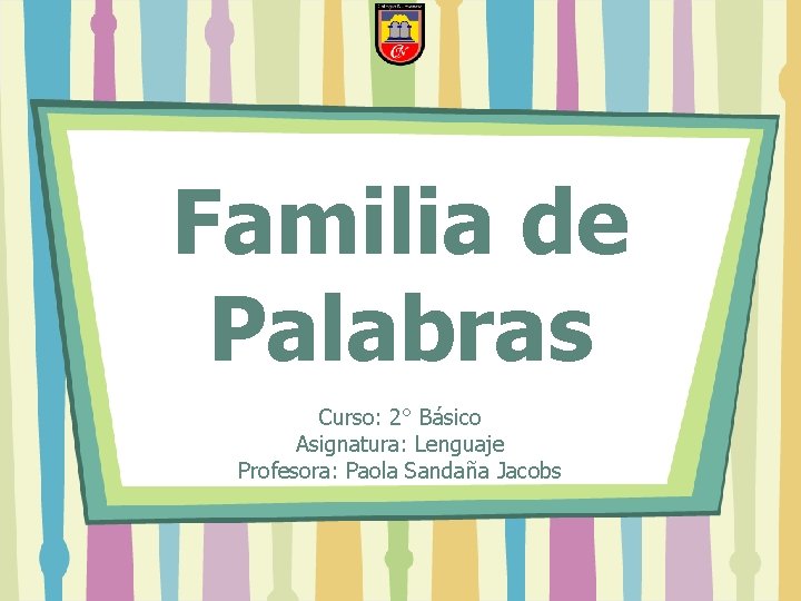 Familia de Palabras Curso: 2° Básico Asignatura: Lenguaje Profesora: Paola Sandaña Jacobs 
