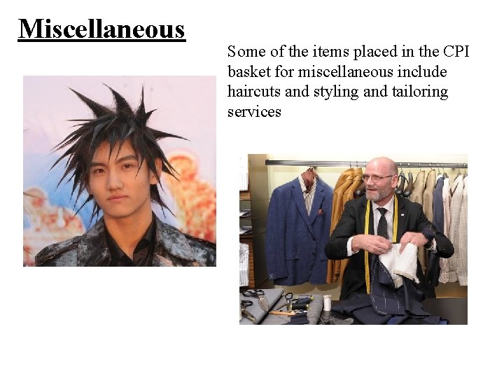 Miscellaneous Some of the items placed in the CPI basket for miscellaneous include haircuts Miscellaneous Some of the items placed in the CPI basket for miscellaneous include haircuts