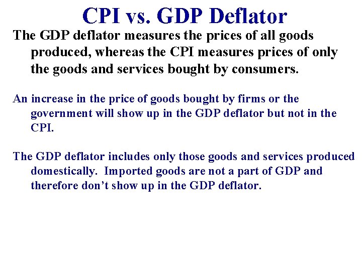 CPI vs. GDP Deflator The GDP deflator measures the prices of all goods produced, CPI vs. GDP Deflator The GDP deflator measures the prices of all goods produced,