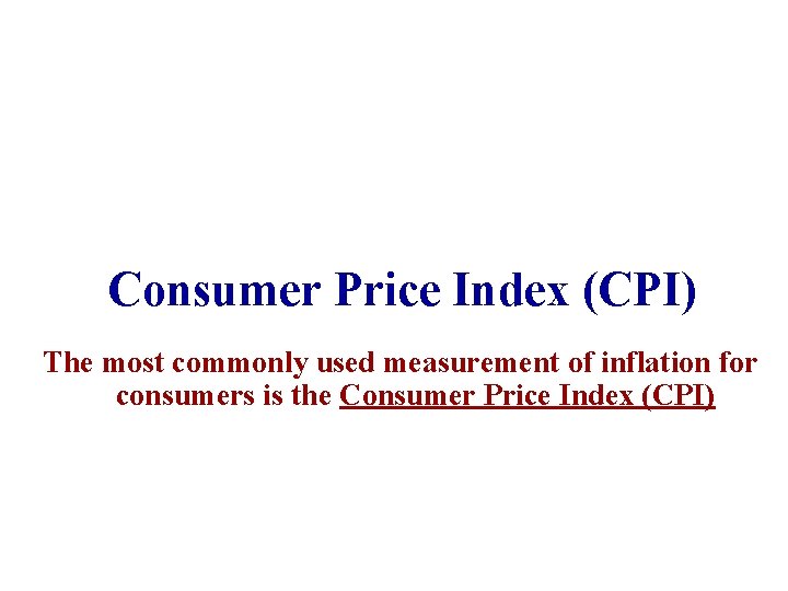 Consumer Price Index (CPI) The most commonly used measurement of inflation for consumers is Consumer Price Index (CPI) The most commonly used measurement of inflation for consumers is