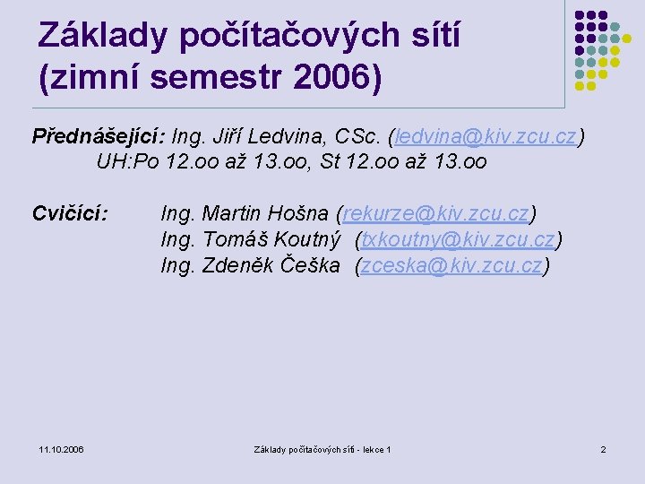 Základy počítačových sítí (zimní semestr 2006) Přednášející: Ing. Jiří Ledvina, CSc. (ledvina@kiv. zcu. cz)