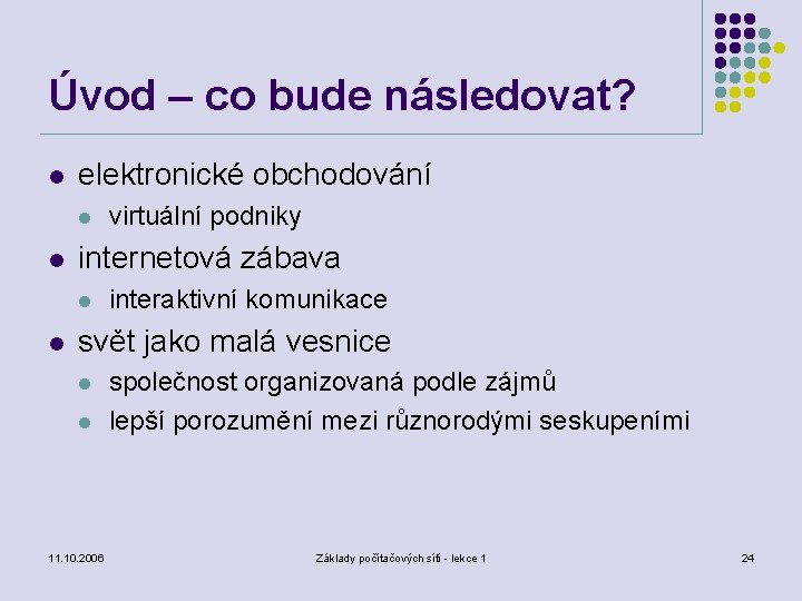 Úvod – co bude následovat? l elektronické obchodování l l internetová zábava l l