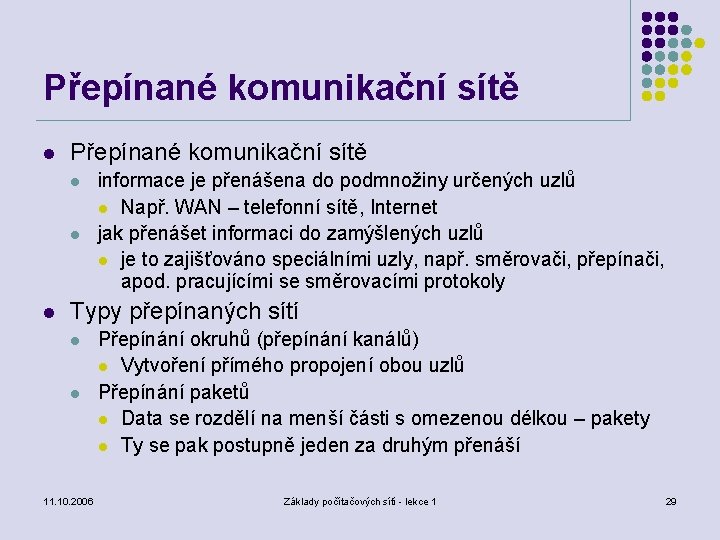 Přepínané komunikační sítě l l l informace je přenášena do podmnožiny určených uzlů l