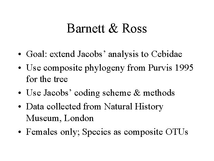 Barnett & Ross • Goal: extend Jacobs’ analysis to Cebidae • Use composite phylogeny