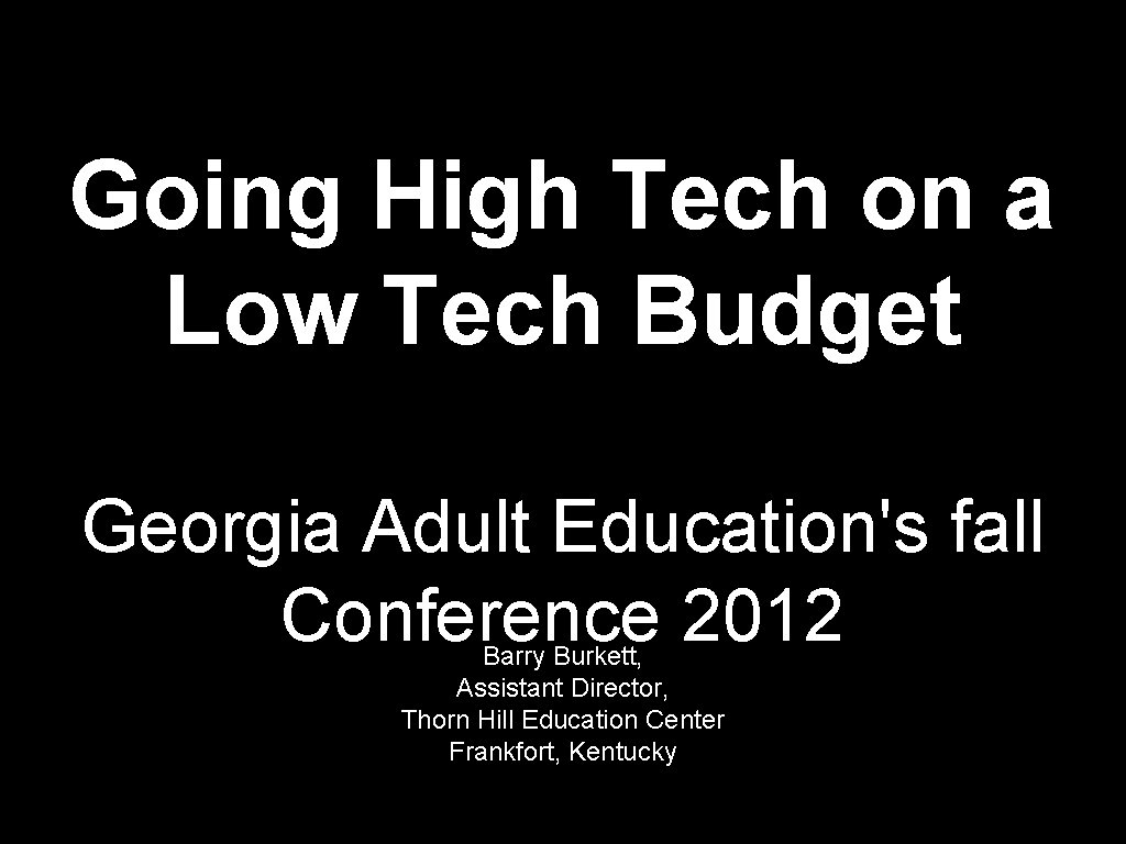 Going High Tech on a Low Tech Budget Georgia Adult Education's fall Conference 2012