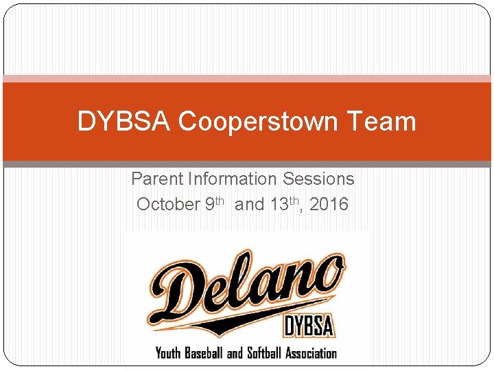 DYBSA Cooperstown Team Parent Information Sessions October 9 th and 13 th, 2016 