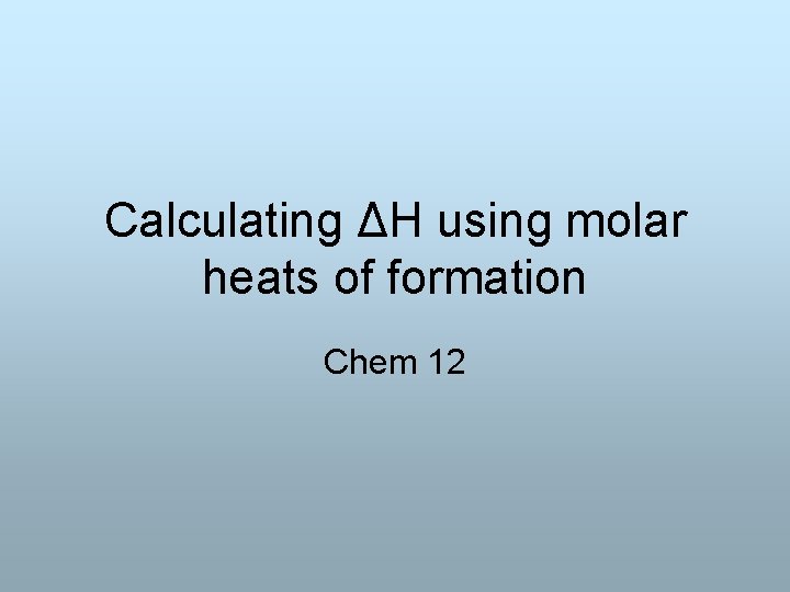 Calculating ΔH using molar heats of formation Chem 12 