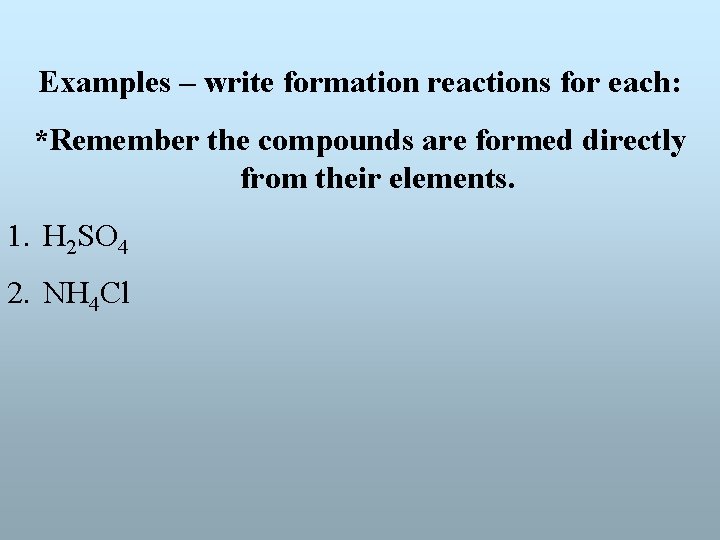 Examples – write formation reactions for each: *Remember the compounds are formed directly from