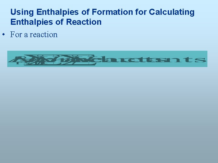 Using Enthalpies of Formation for Calculating Enthalpies of Reaction • For a reaction 